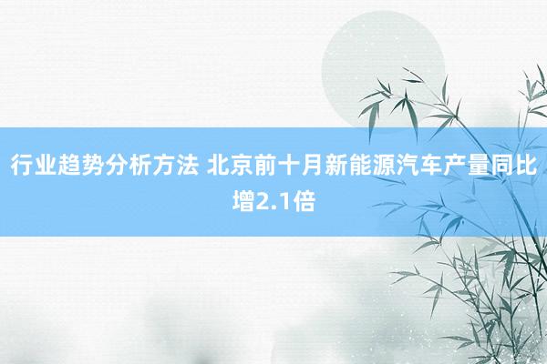 行业趋势分析方法 北京前十月新能源汽车产量同比增2.1倍