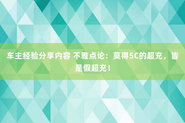 车主经验分享内容 不雅点论：莫得5C的超充，皆是假超充！