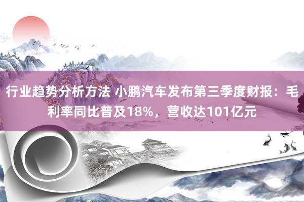 行业趋势分析方法 小鹏汽车发布第三季度财报：毛利率同比普及18%，营收达101亿元