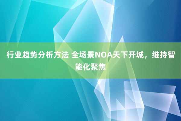 行业趋势分析方法 全场景NOA天下开城，维持智能化聚焦