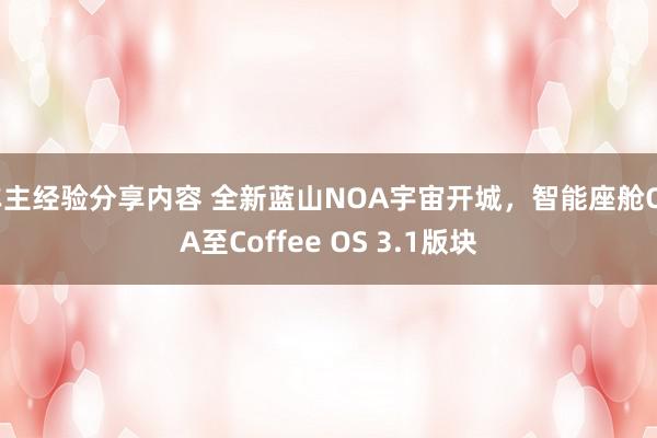 车主经验分享内容 全新蓝山NOA宇宙开城，智能座舱OTA至Coffee OS 3.1版块