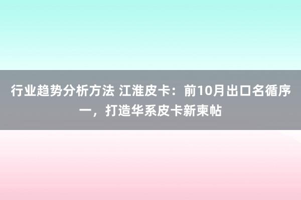 行业趋势分析方法 江淮皮卡：前10月出口名循序一，打造华系皮卡新柬帖